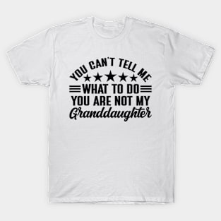 You can't tell me what to do, You're not my granddaughter T-Shirt